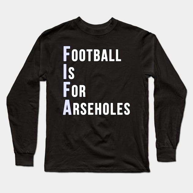 Football is for Arseholes (FIFA) Long Sleeve T-Shirt by GoldenGear